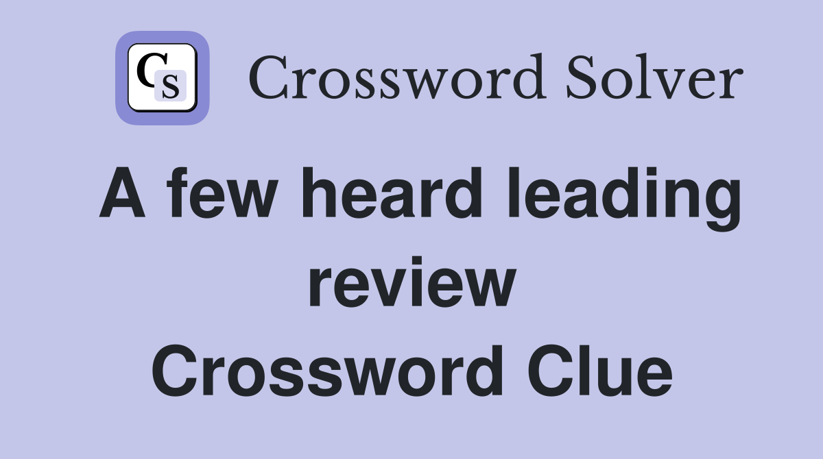 A few heard leading review Crossword Clue