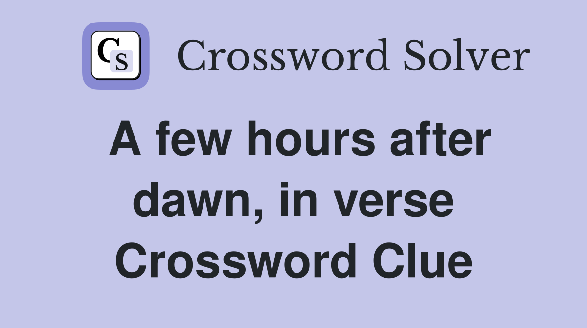 A few hours after dawn, in verse Crossword Clue