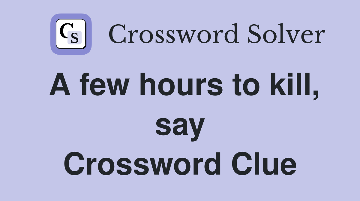 A few hours to kill, say Crossword Clue