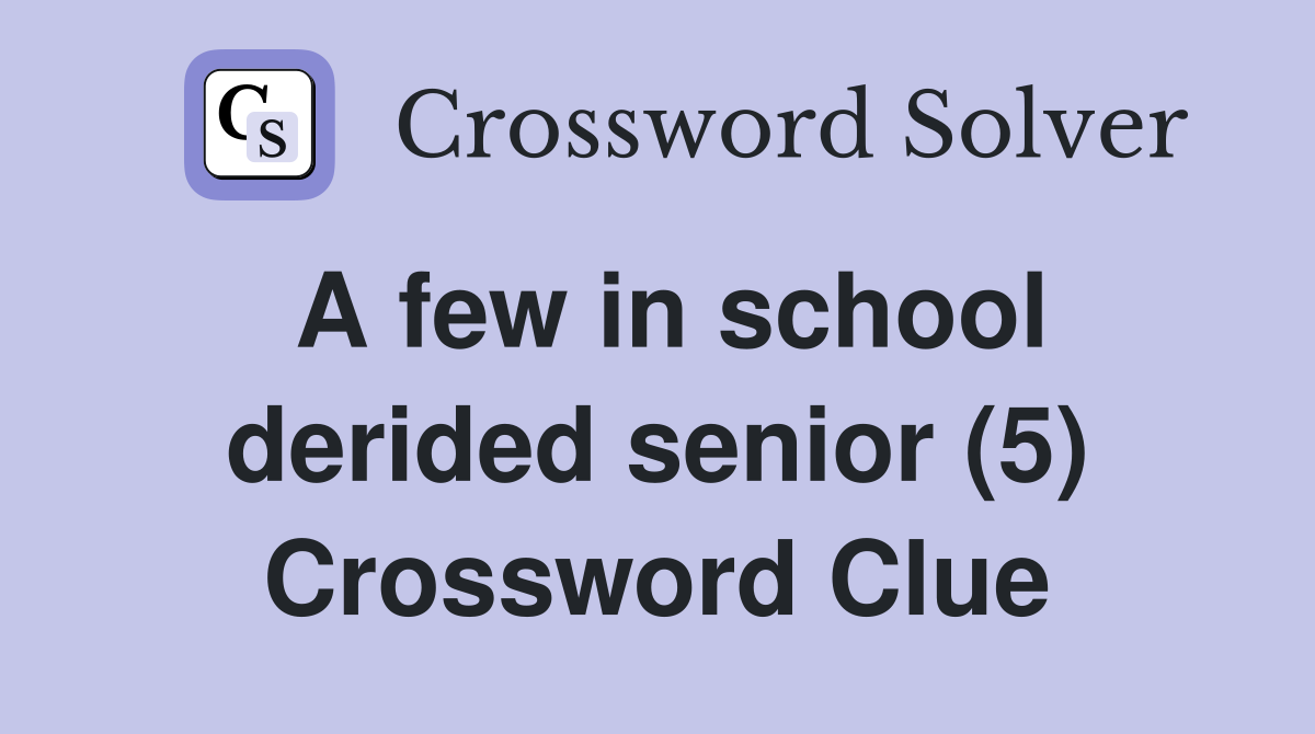 A few in school derided senior (5) Crossword Clue