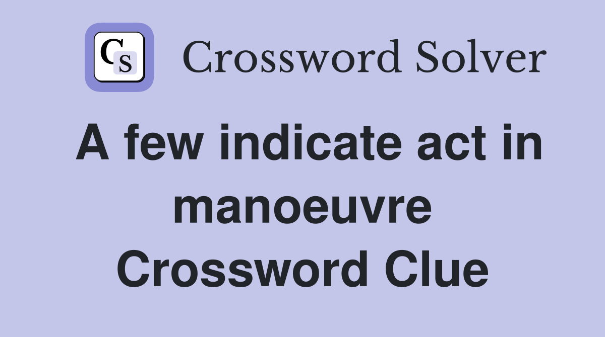 A few indicate act in manoeuvre Crossword Clue