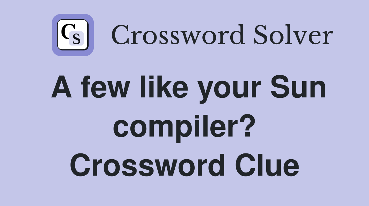 A few like your Sun compiler? Crossword Clue