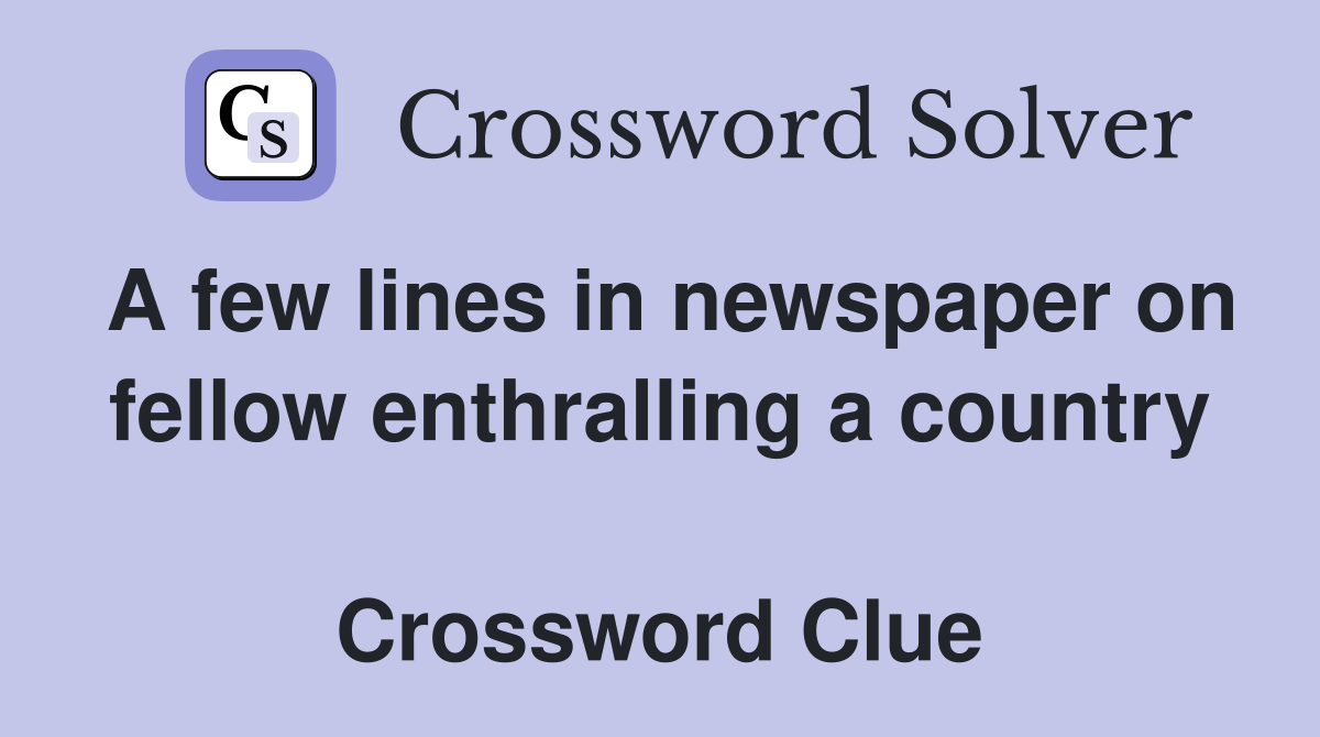 A few lines in newspaper on fellow enthralling a country  Crossword Clue