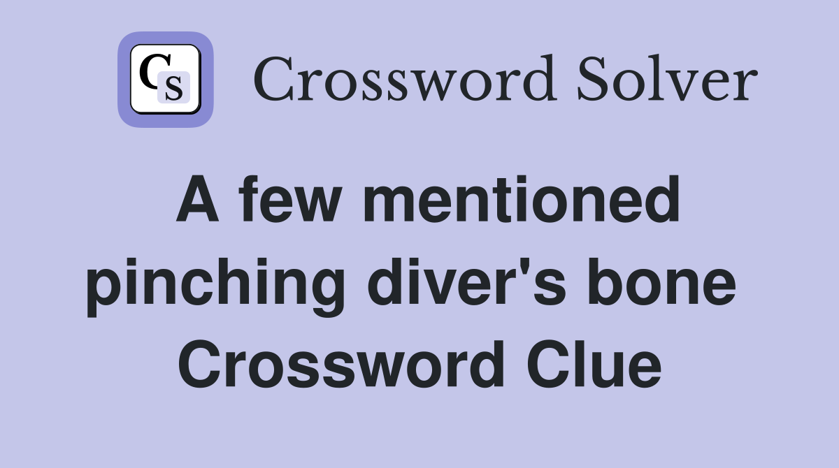 A few mentioned pinching diver's bone  Crossword Clue