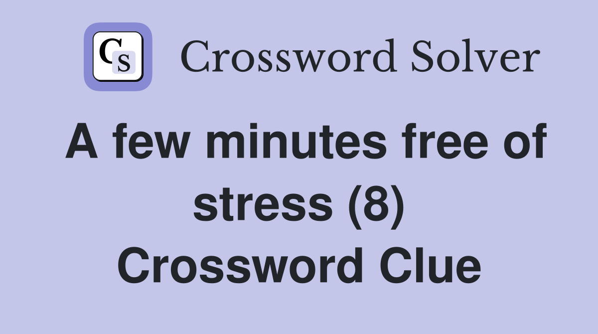 A few minutes free of stress (8) Crossword Clue