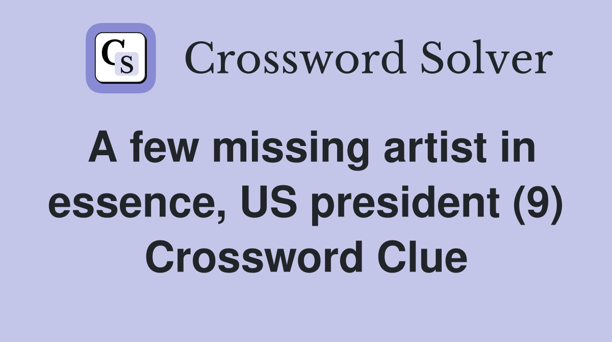 A few missing artist in essence, US president (9) Crossword Clue