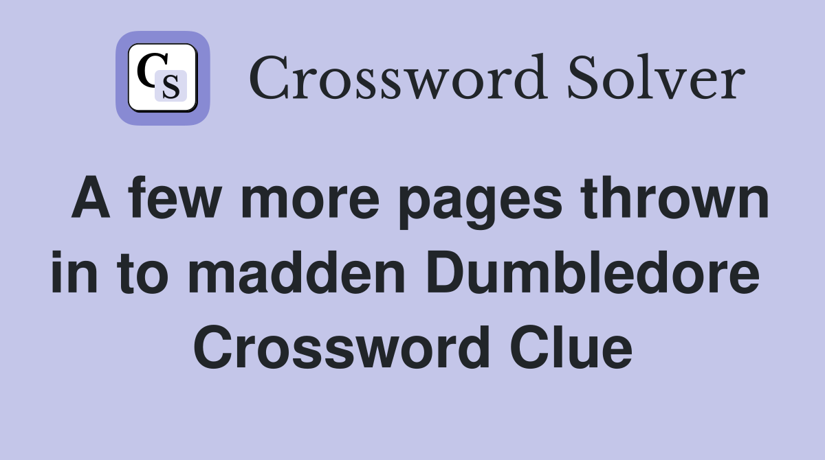A few more pages thrown in to madden Dumbledore  Crossword Clue