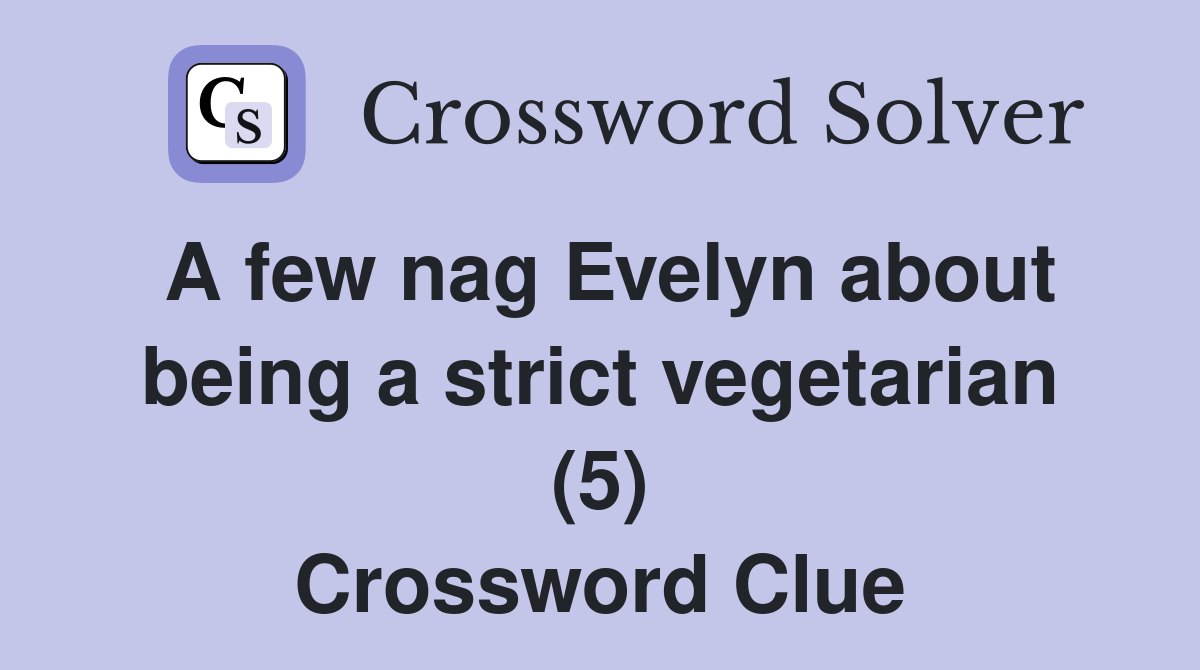 A few nag Evelyn about being a strict vegetarian (5) Crossword Clue