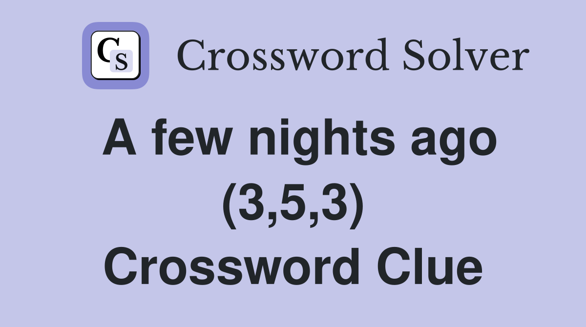 A few nights ago (3,5,3) Crossword Clue