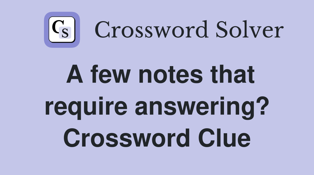 A few notes that require answering? Crossword Clue