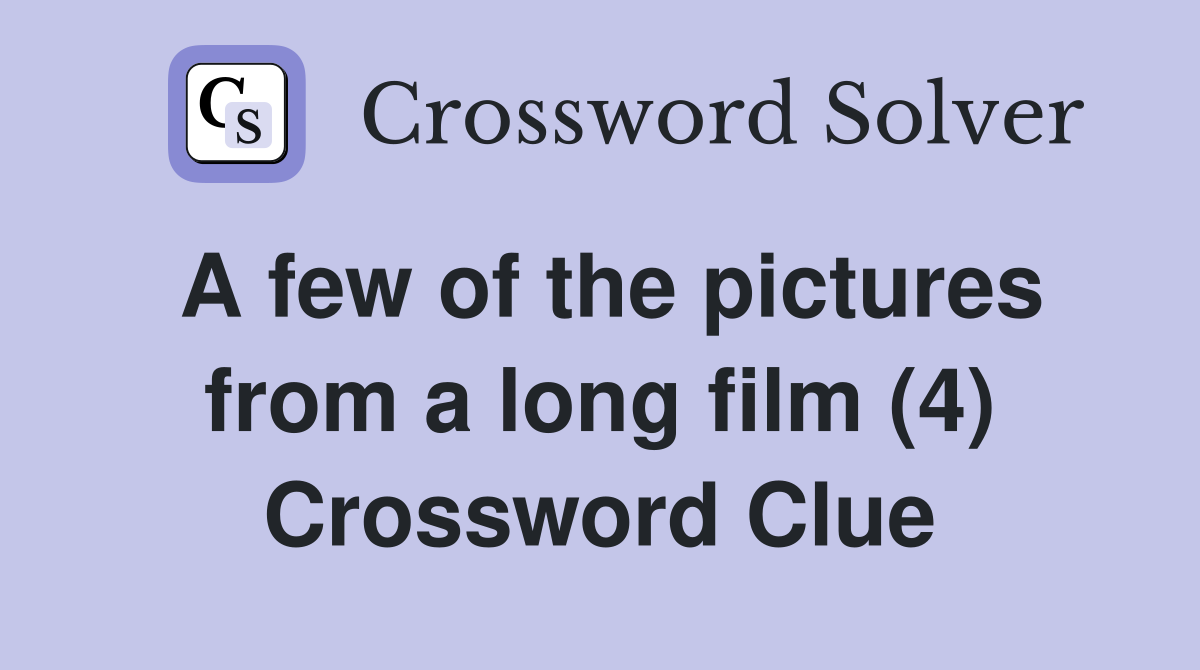A few of the pictures from a long film (4) Crossword Clue