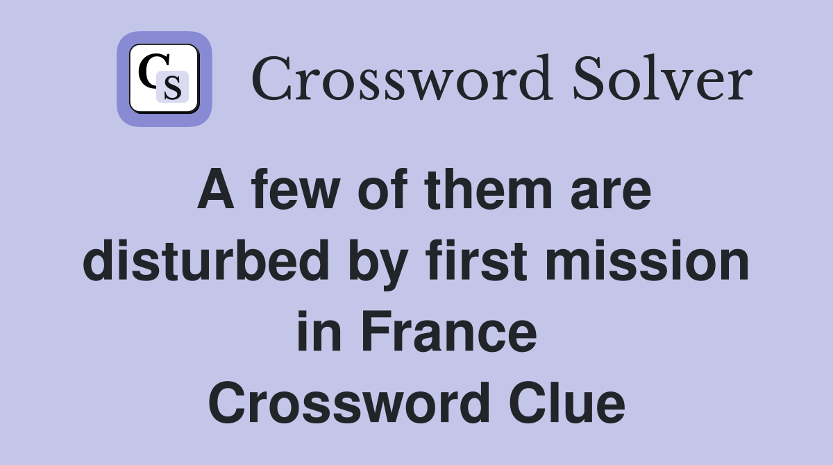 A few of them are disturbed by first mission in France Crossword Clue