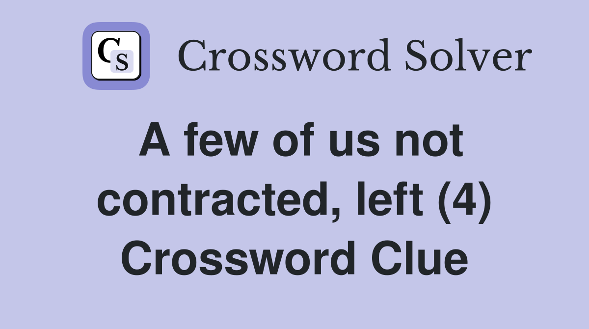 A few of us not contracted, left (4) Crossword Clue