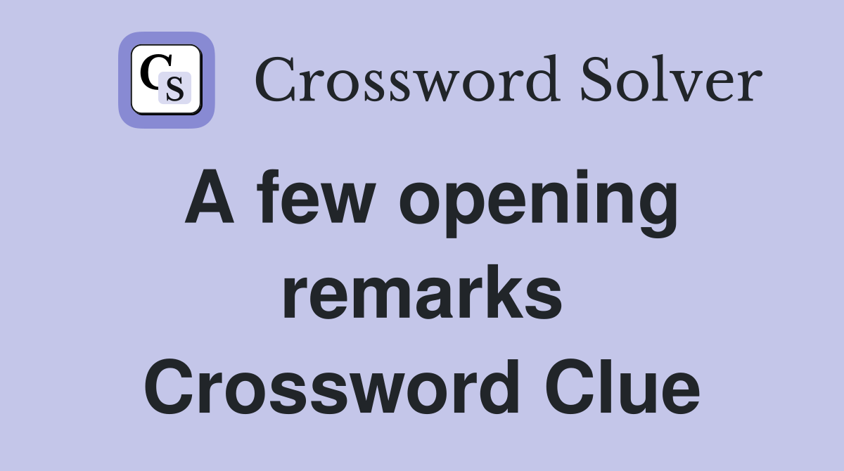 A few opening remarks Crossword Clue
