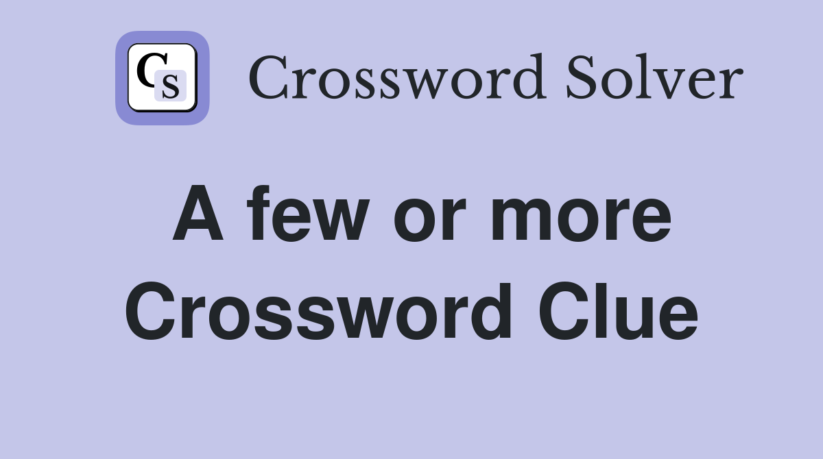 A few or more Crossword Clue