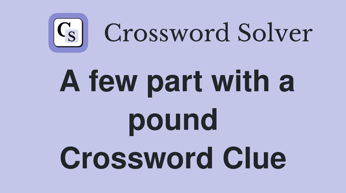 A few part with a pound Crossword Clue