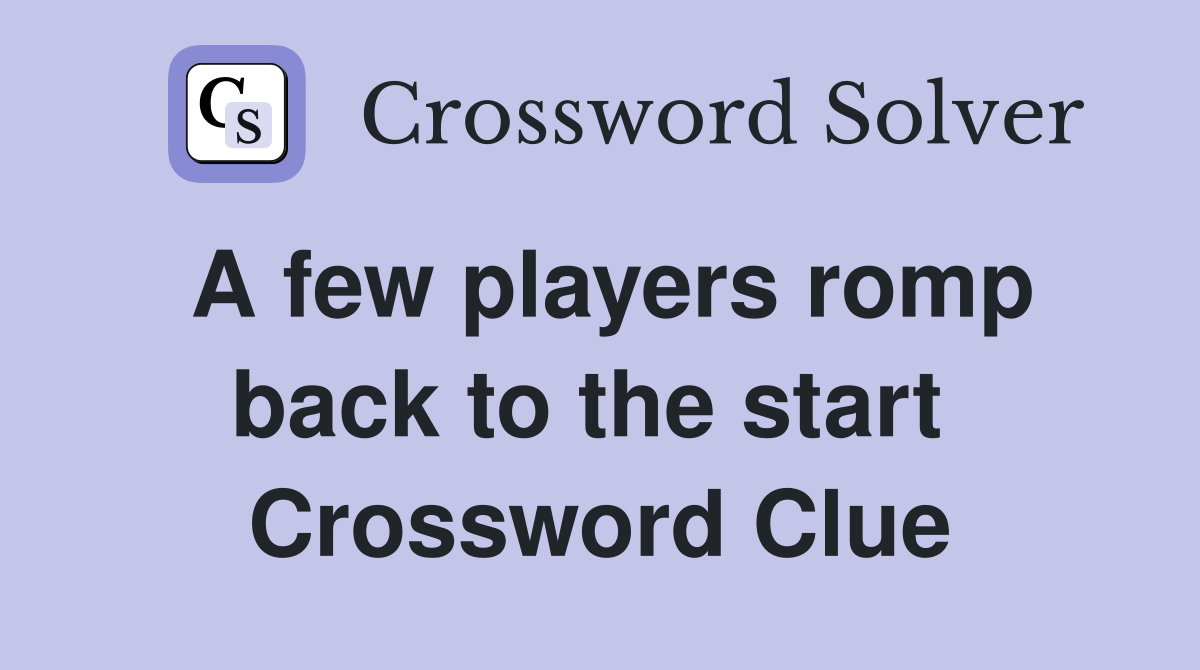 A few players romp back to the start  Crossword Clue