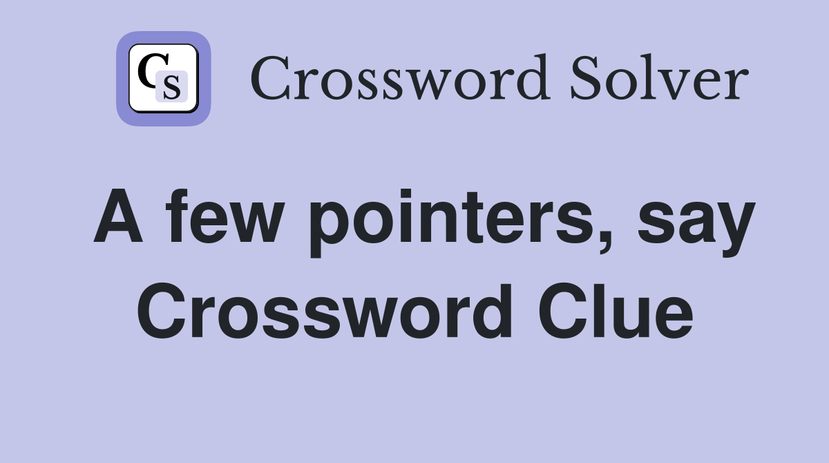 A few pointers, say Crossword Clue