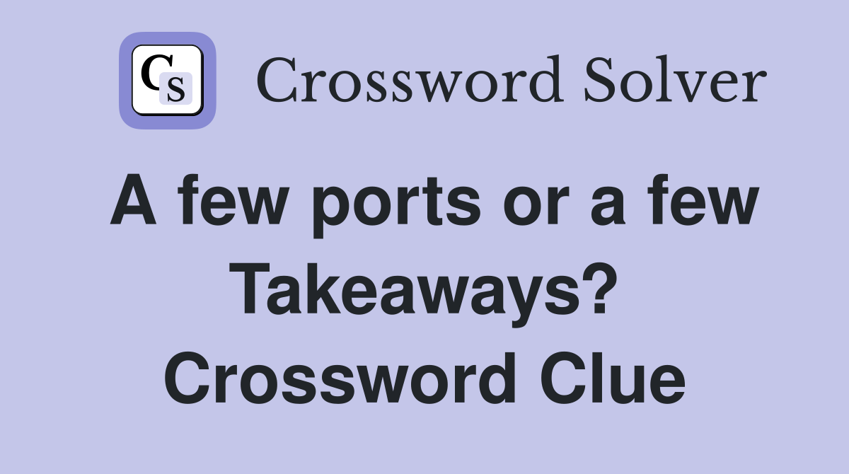 A few ports or a few Takeaways? Crossword Clue