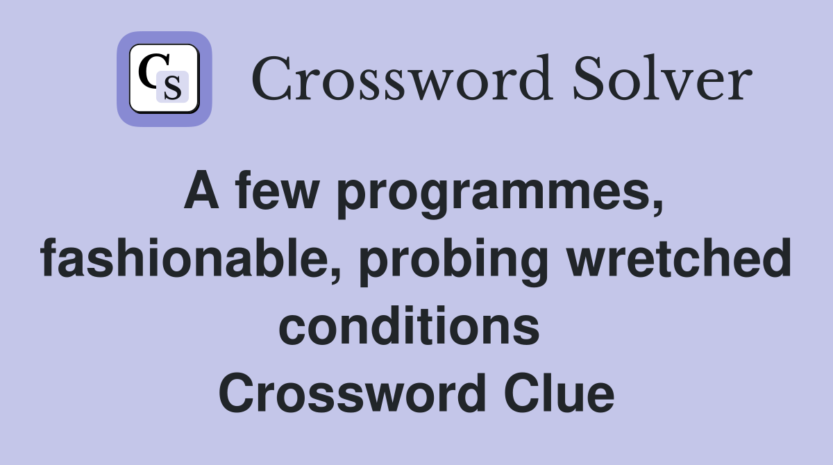 A few programmes, fashionable, probing wretched conditions  Crossword Clue