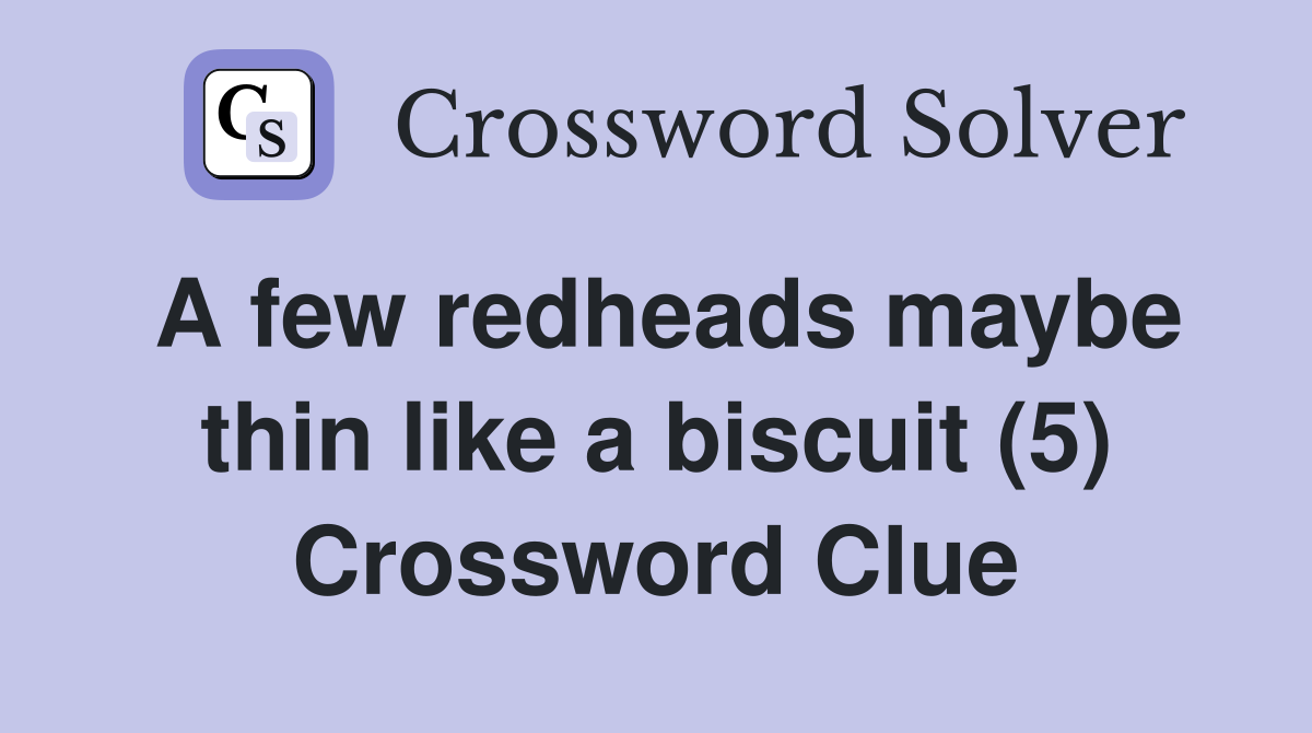 A few redheads maybe thin like a biscuit (5) Crossword Clue