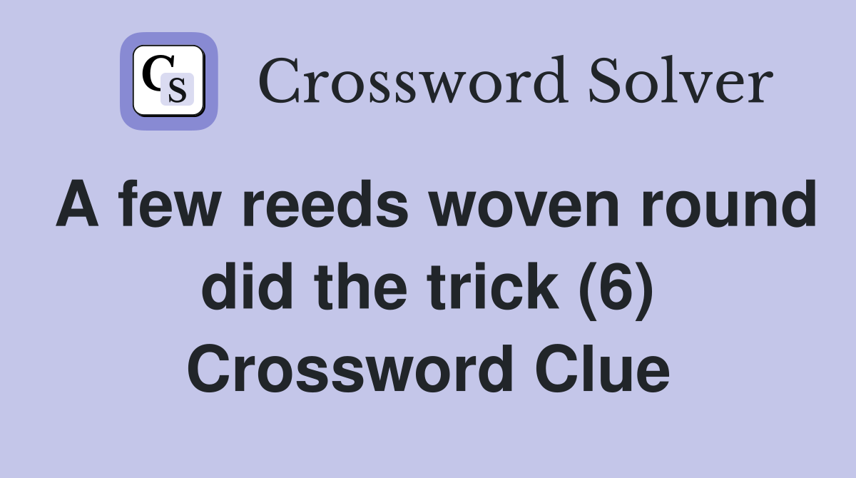 A few reeds woven round did the trick (6) Crossword Clue
