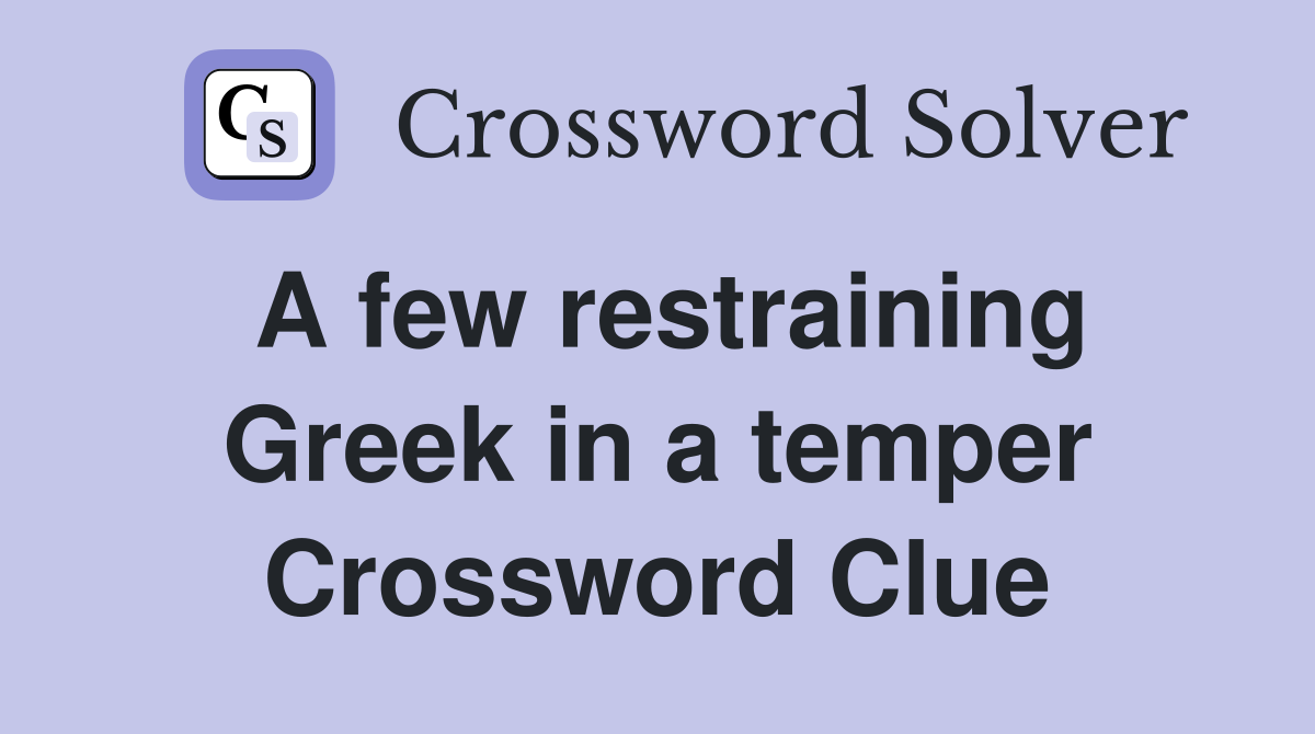 A few restraining Greek in a temper Crossword Clue