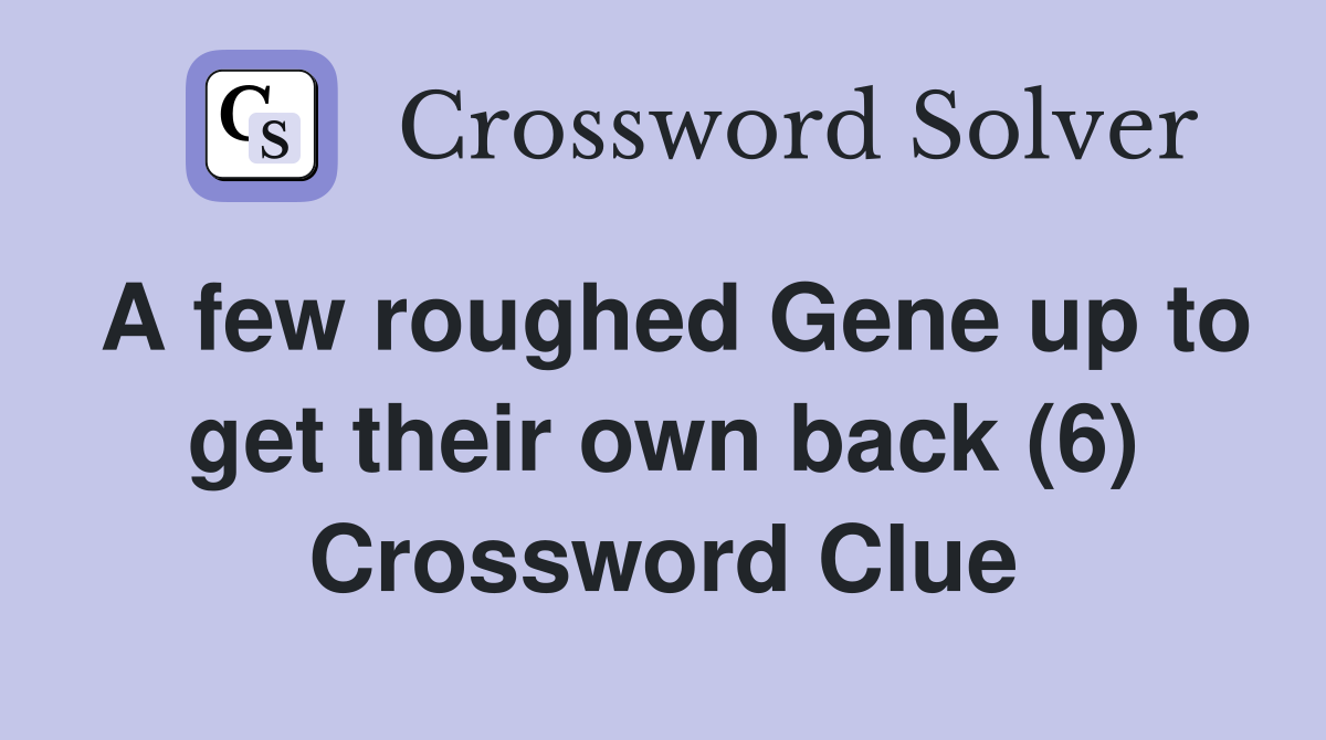 A few roughed Gene up to get their own back (6) Crossword Clue