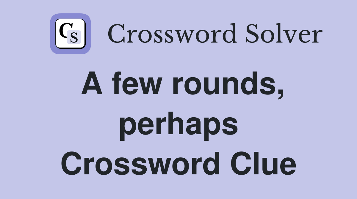 A few rounds, perhaps Crossword Clue