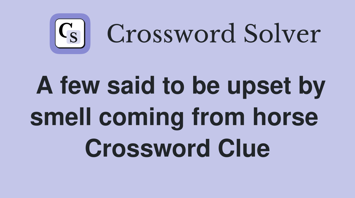 A few said to be upset by smell coming from horse  Crossword Clue