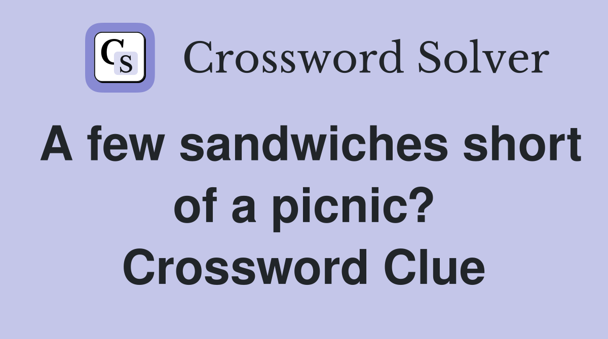 A few sandwiches short of a picnic? Crossword Clue