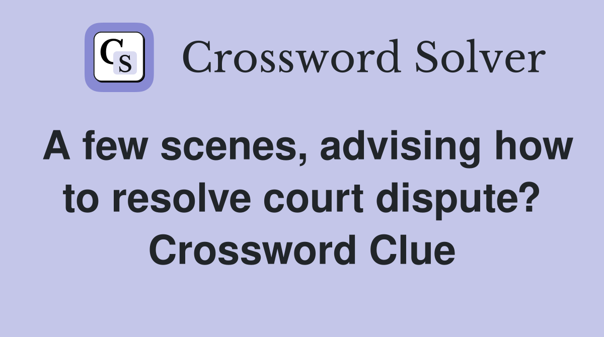 A few scenes, advising how to resolve court dispute? Crossword Clue