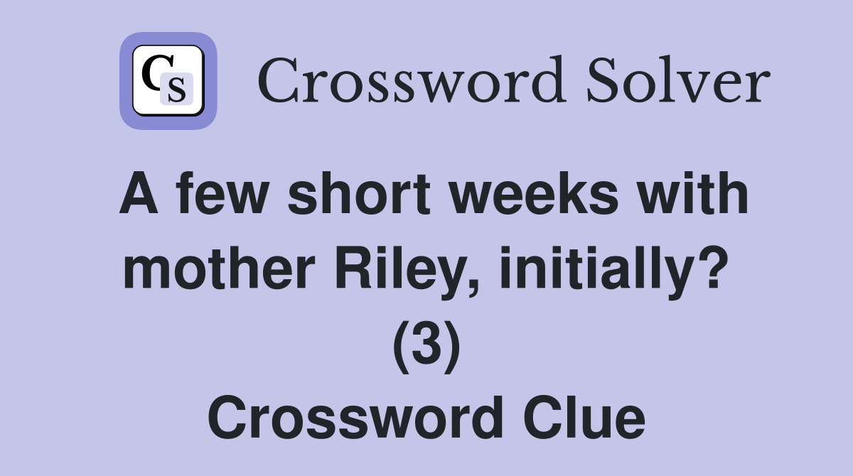 A few short weeks with mother Riley, initially? (3) Crossword Clue