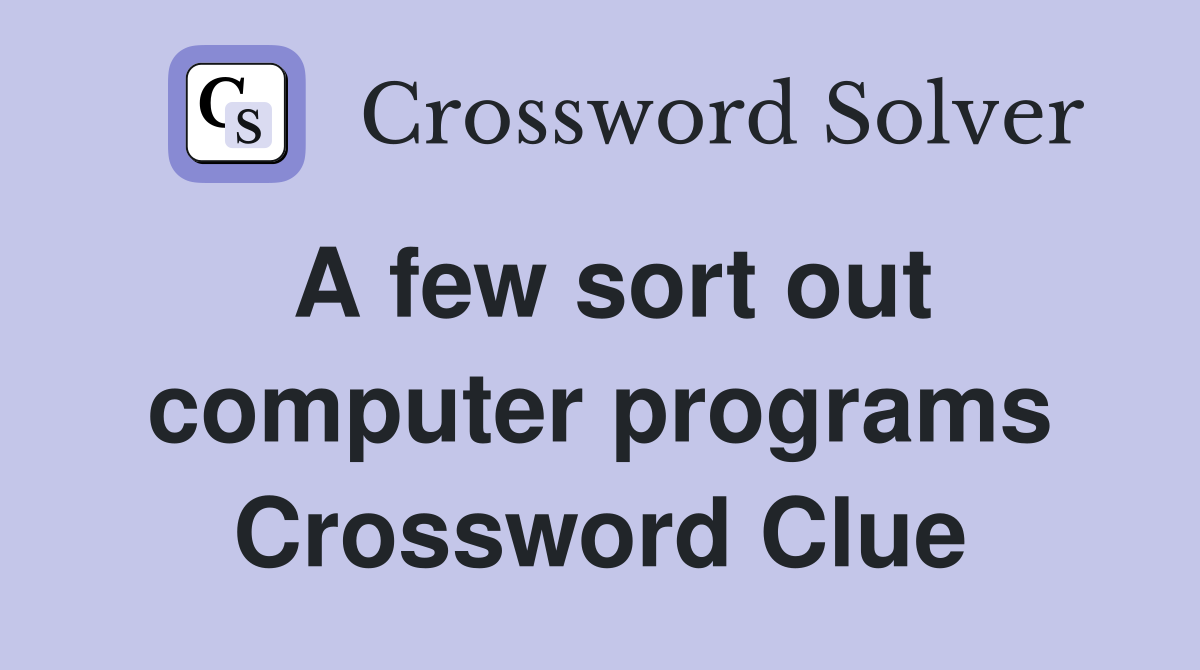 A few sort out computer programs Crossword Clue