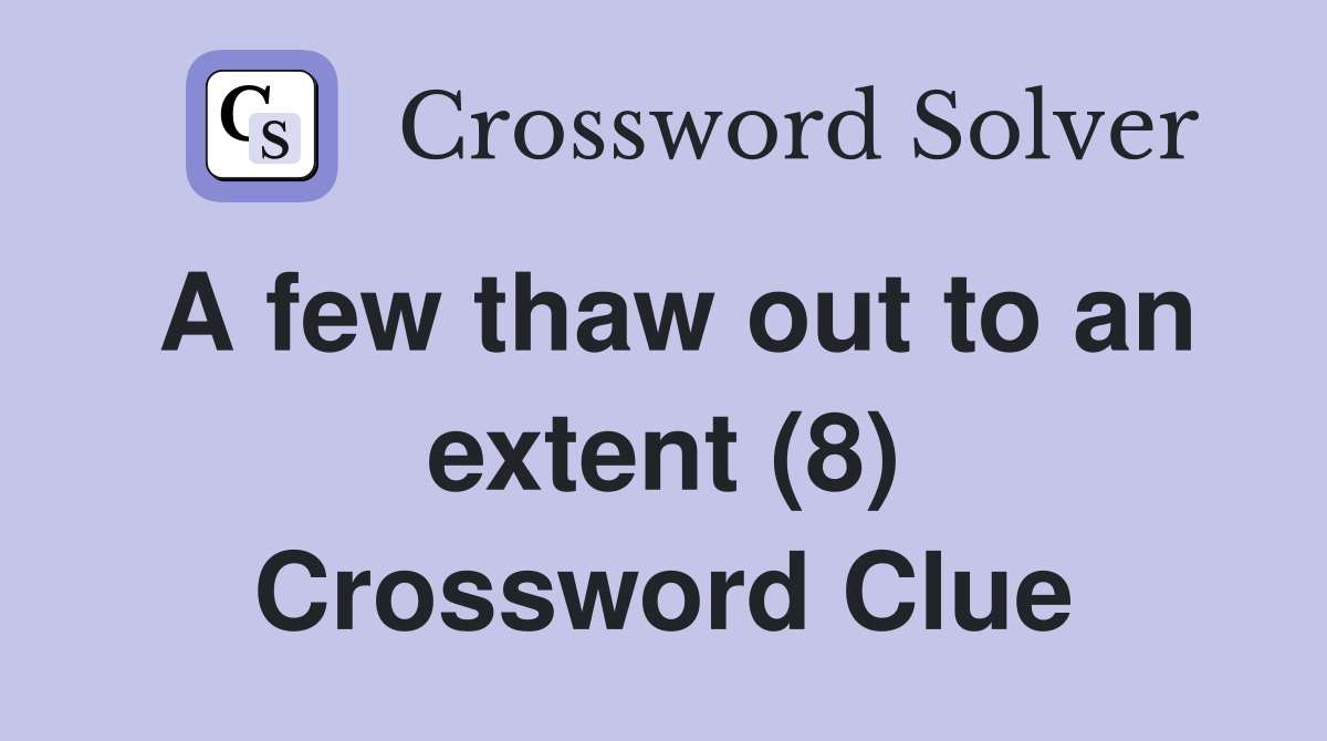 A few thaw out to an extent (8) Crossword Clue