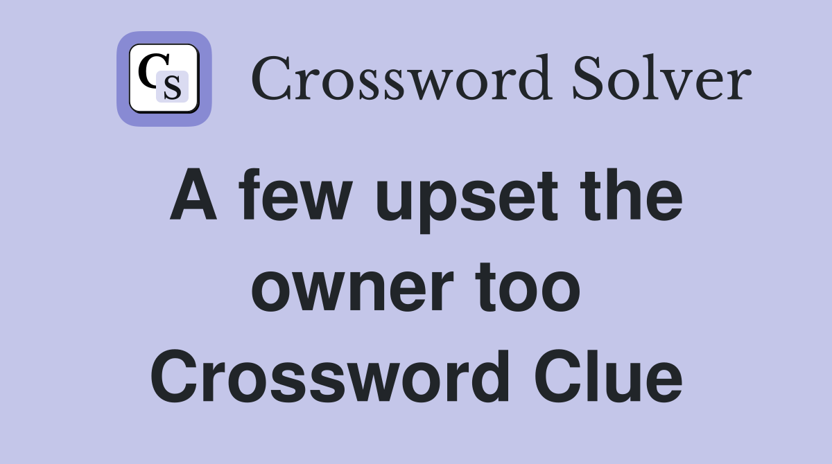 A few upset the owner too Crossword Clue