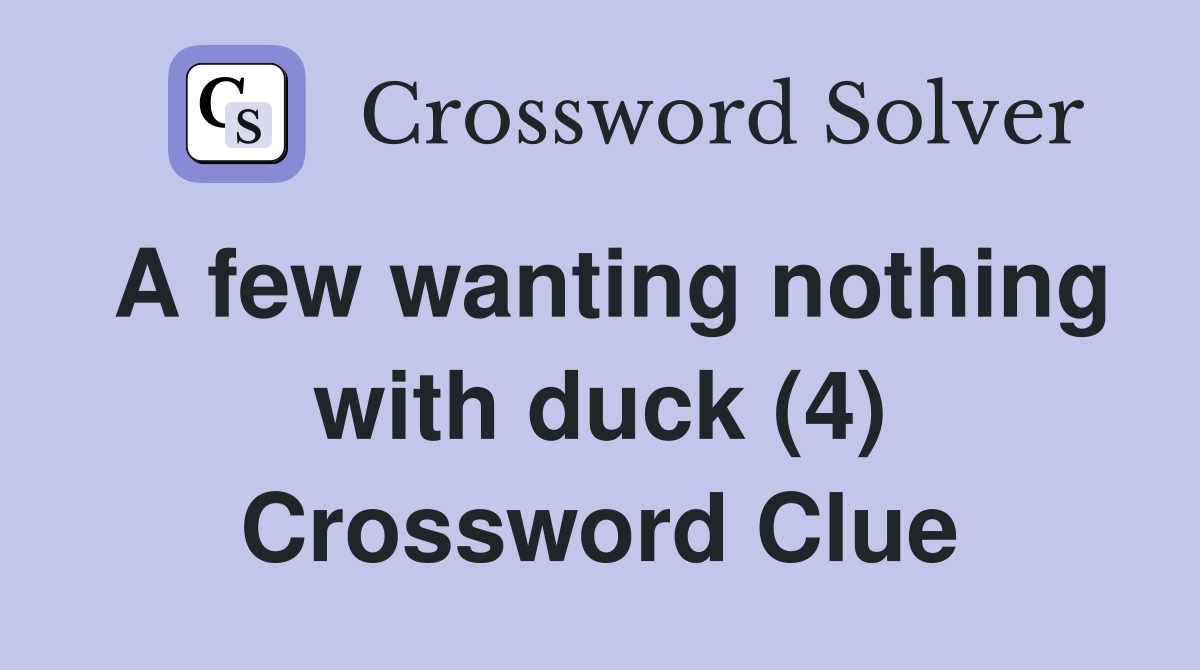A few wanting nothing with duck (4) Crossword Clue