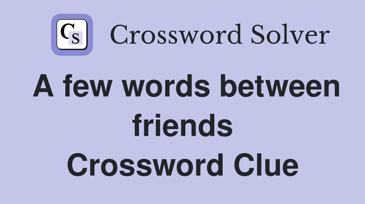 A few words between friends Crossword Clue