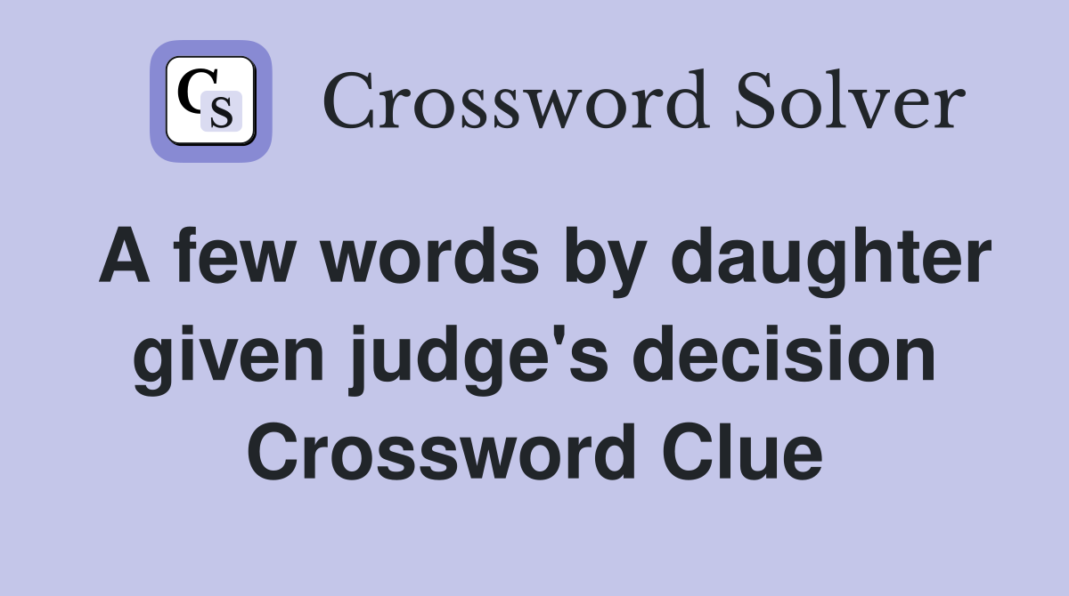 A few words by daughter given judge's decision Crossword Clue