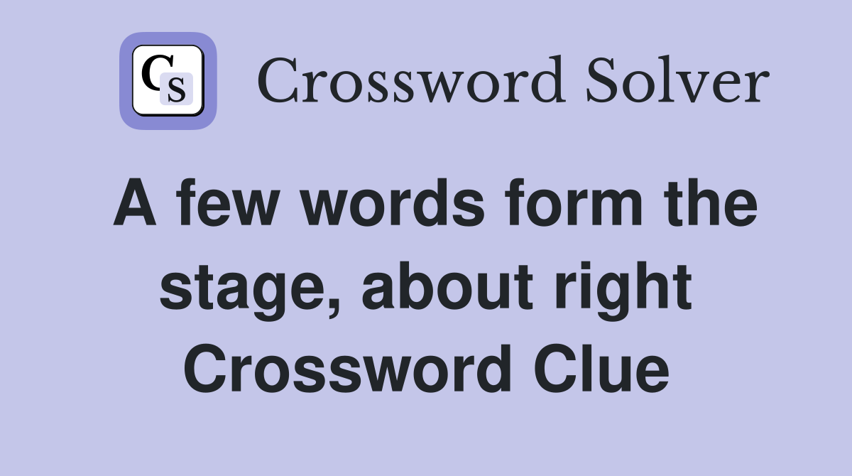 A few words form the stage, about right Crossword Clue