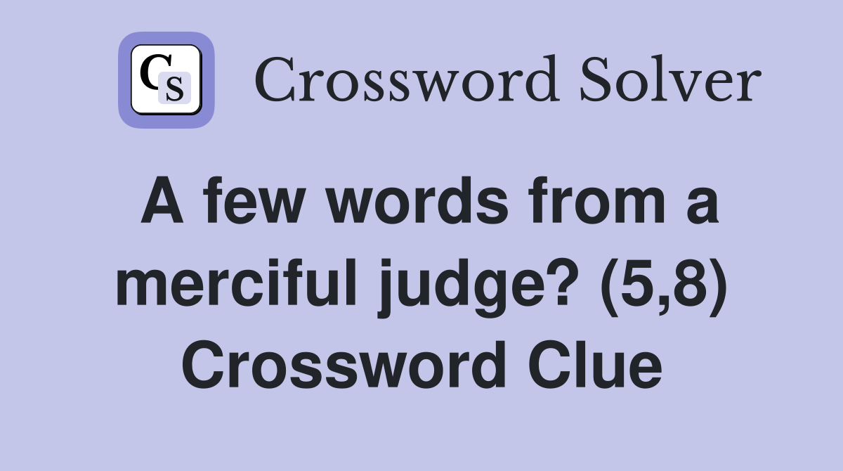 A few words from a merciful judge? (5,8) Crossword Clue