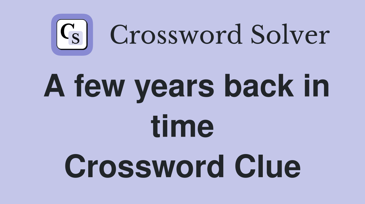A few years back in time Crossword Clue