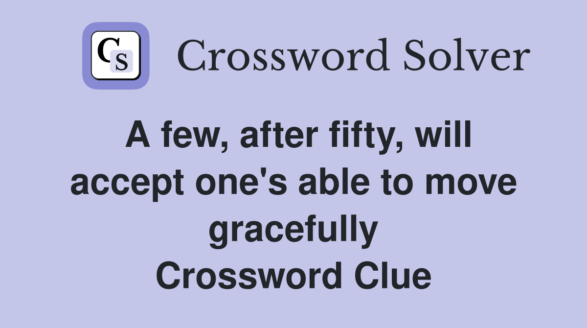 A few, after fifty, will accept one's able to move gracefully Crossword Clue