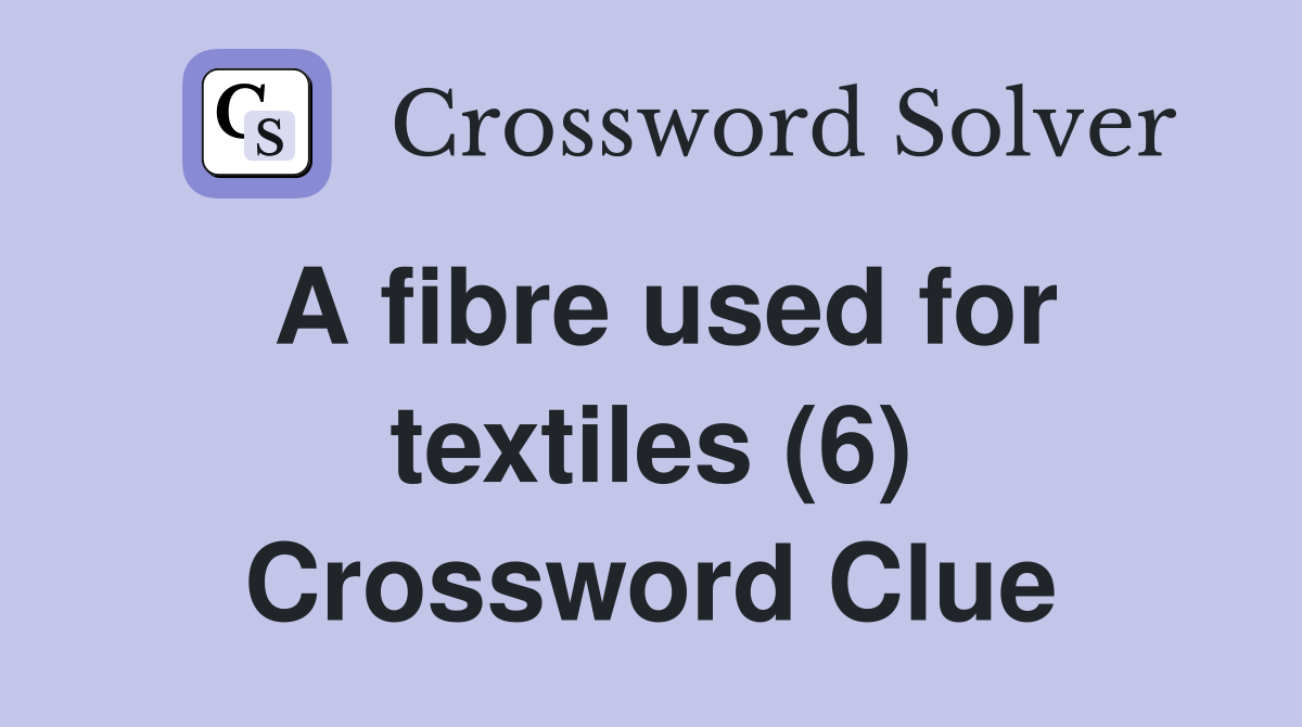 A fibre used for textiles (6) Crossword Clue