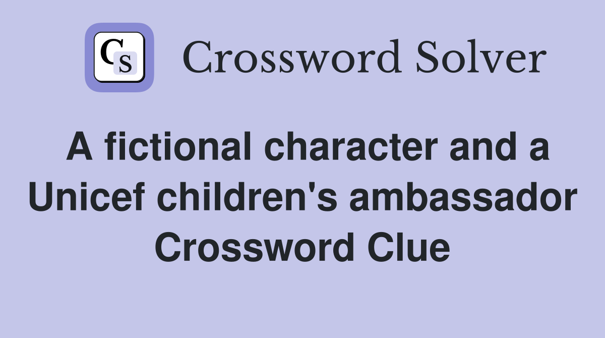 A fictional character and a Unicef children's ambassador Crossword Clue