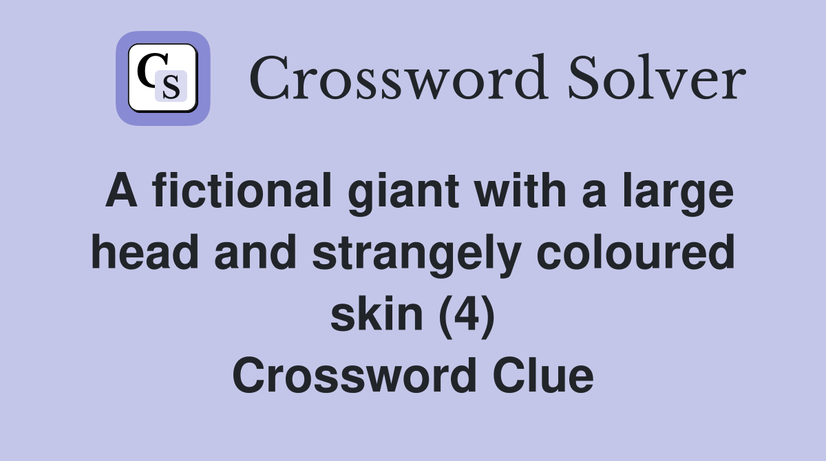 A fictional giant with a large head and strangely coloured skin (4) Crossword Clue