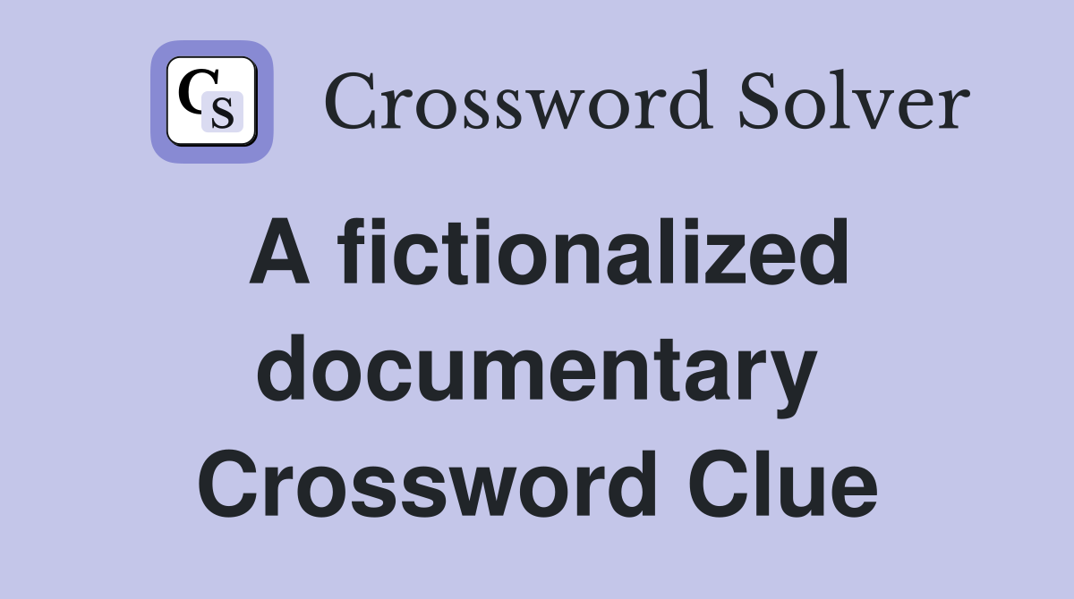 A fictionalized documentary Crossword Clue