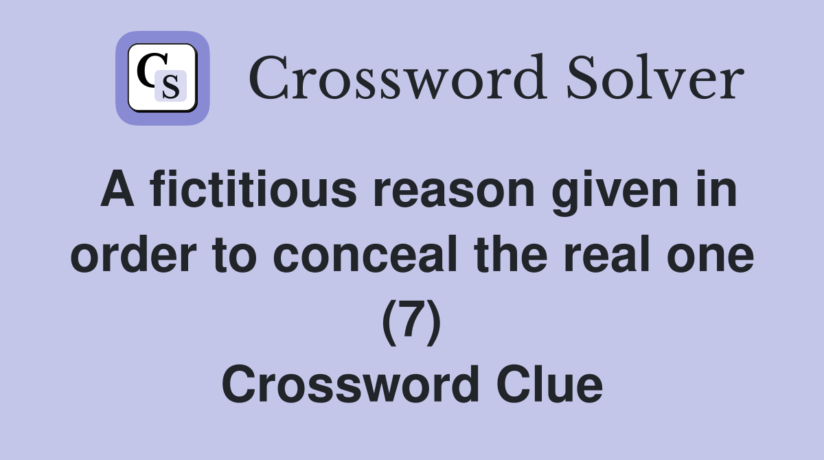 A fictitious reason given in order to conceal the real one (7) Crossword Clue