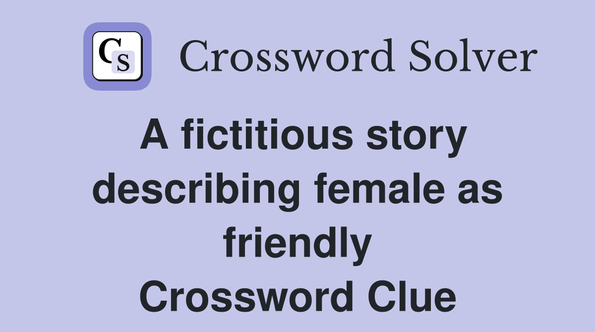 A fictitious story describing female as friendly Crossword Clue
