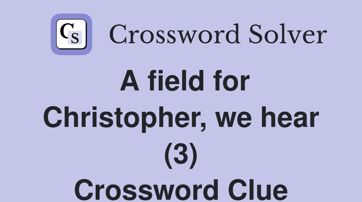 A field for Christopher, we hear (3) Crossword Clue